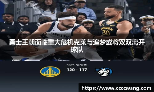 勇士王朝面临重大危机克莱与追梦或将双双离开球队