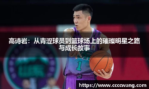 高诗岩：从青涩球员到篮球场上的璀璨明星之路与成长故事